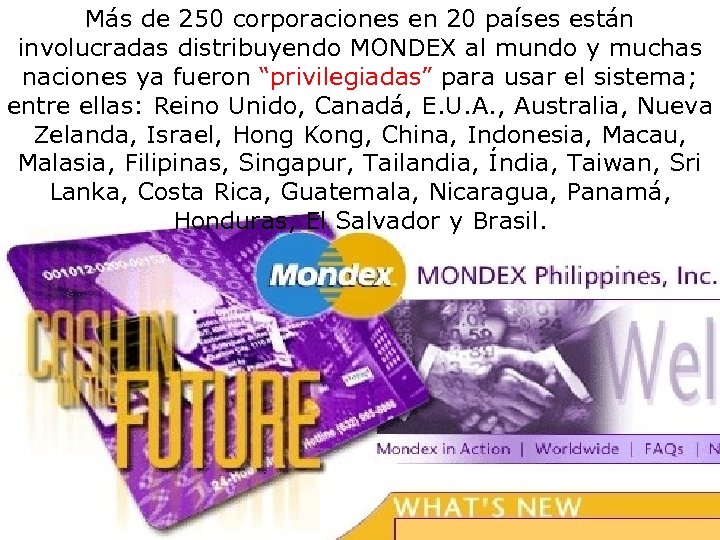 Más de 250 corporaciones en 20 países están involucradas distribuyendo MONDEX al mundo y