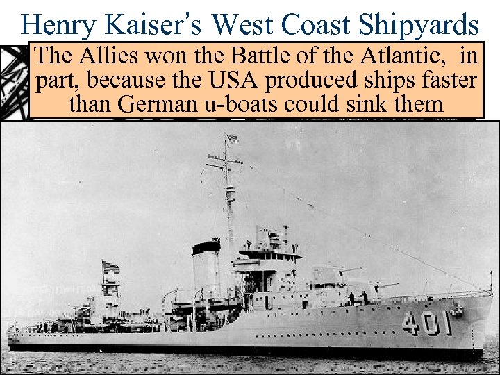 Henry Kaiser’s West Coast Shipyards The Allies won the Battle of the Atlantic, in