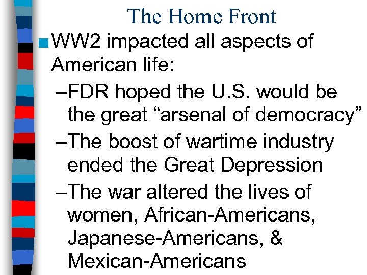 The Home Front ■ WW 2 impacted all aspects of American life: –FDR hoped