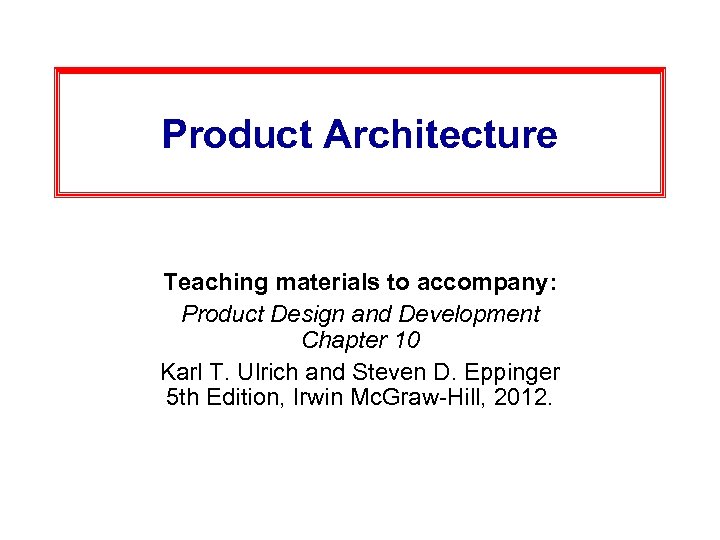 Product Architecture Teaching materials to accompany: Product Design and Development Chapter 10 Karl T.