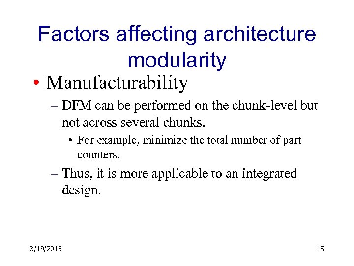 Factors affecting architecture modularity • Manufacturability – DFM can be performed on the chunk-level