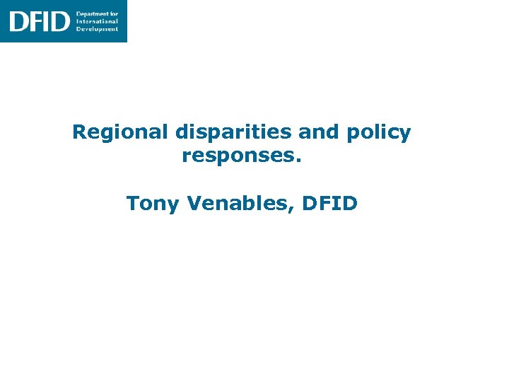 Regional disparities and policy responses. Tony Venables, DFID 