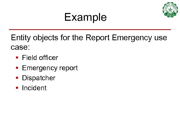 Example Entity objects for the Report Emergency use case: § § Field officer Emergency