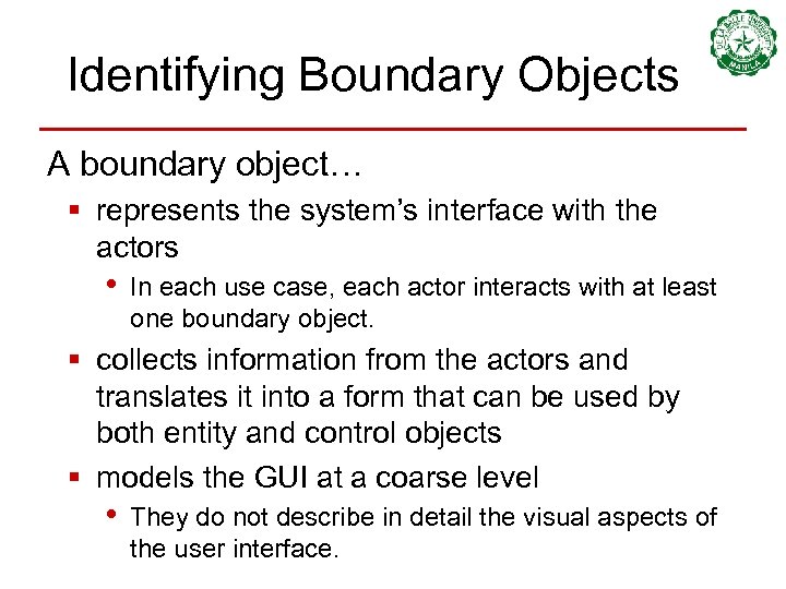 Identifying Boundary Objects A boundary object… § represents the system’s interface with the actors