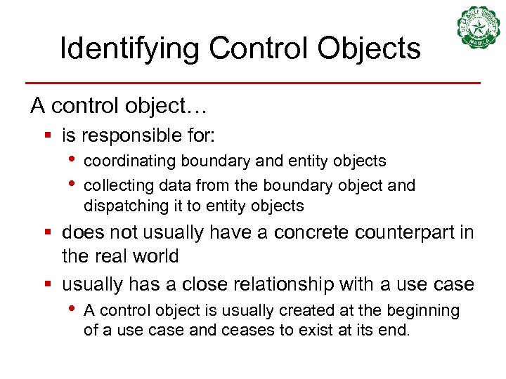 Identifying Control Objects A control object… § is responsible for: • • coordinating boundary