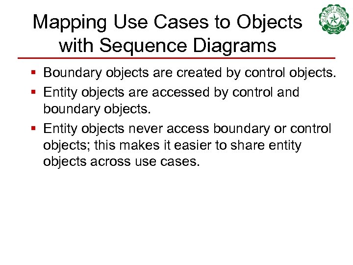 Mapping Use Cases to Objects with Sequence Diagrams § Boundary objects are created by