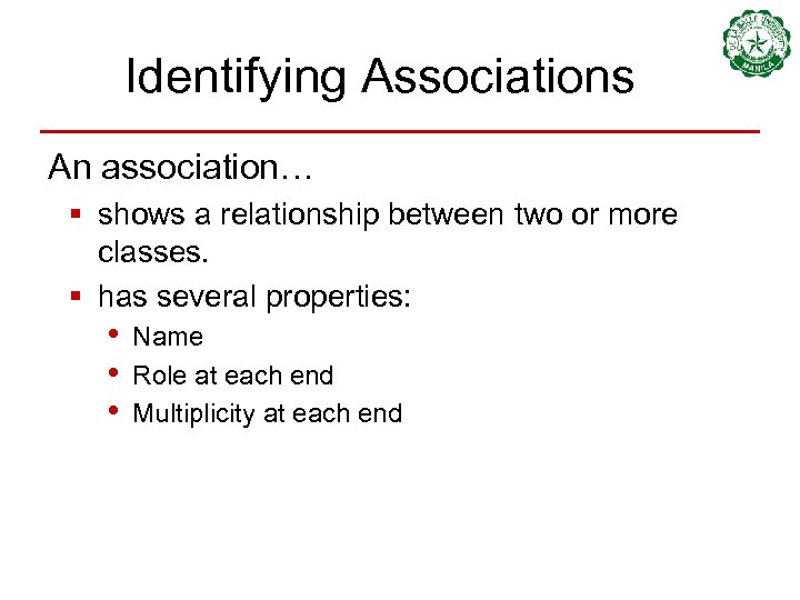 Identifying Associations An association… § shows a relationship between two or more classes. §