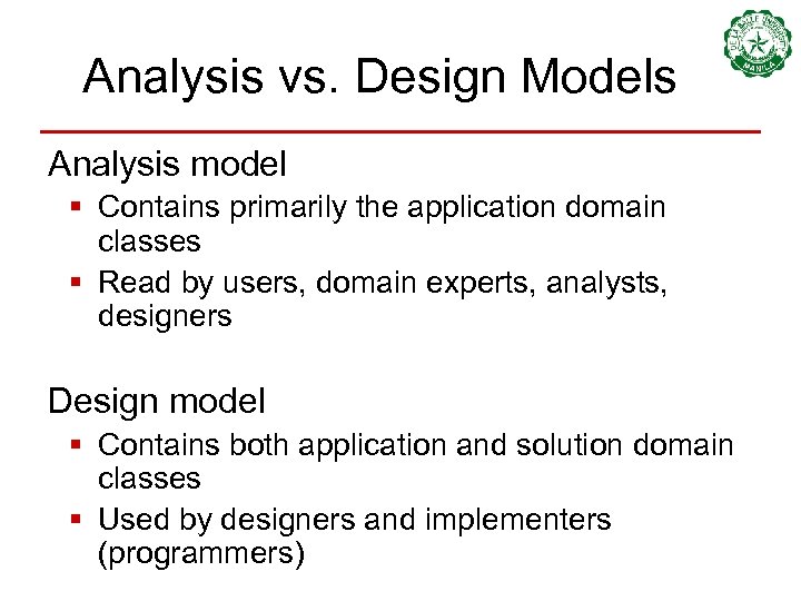 Analysis vs. Design Models Analysis model § Contains primarily the application domain classes §