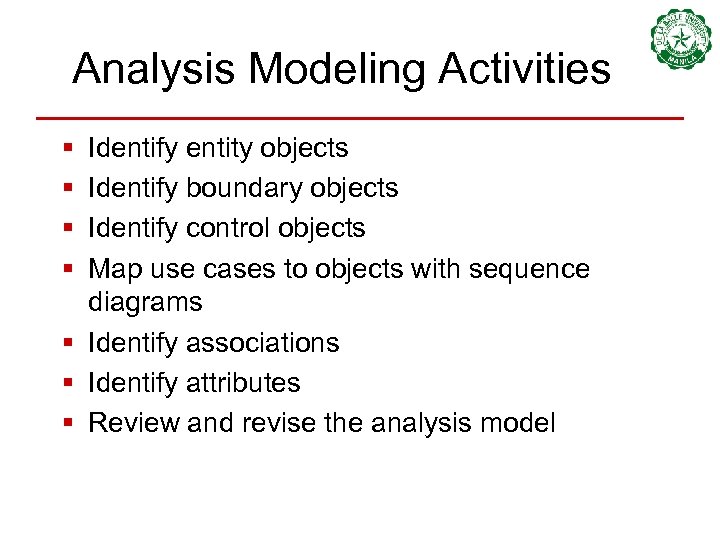 Analysis Modeling Activities § § Identify entity objects Identify boundary objects Identify control objects