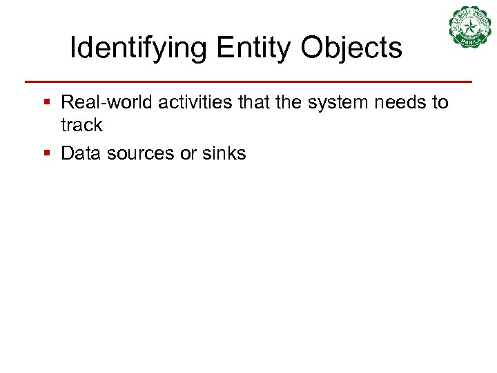 Identifying Entity Objects § Real-world activities that the system needs to track § Data