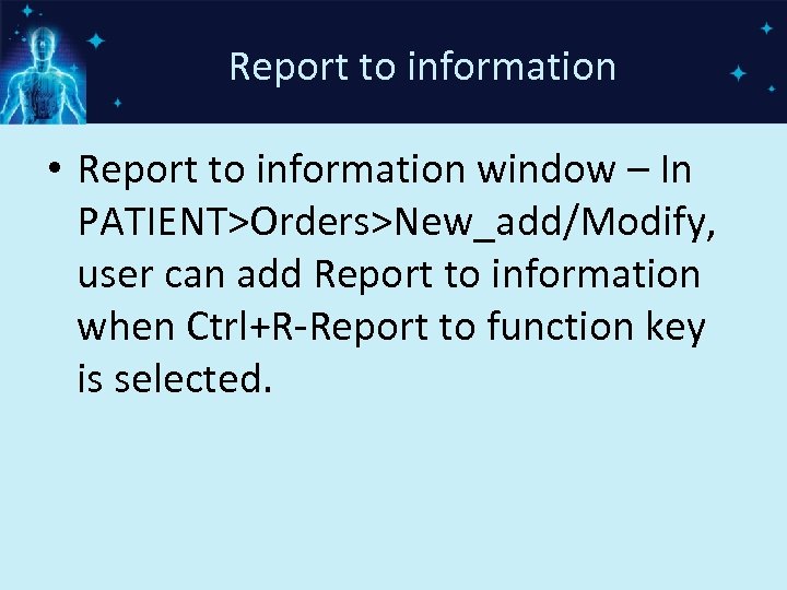 Report to information • Report to information window – In PATIENT>Orders>New_add/Modify, user can add