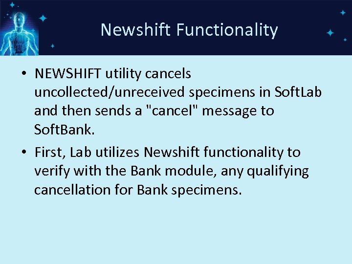 Newshift Functionality • NEWSHIFT utility cancels uncollected/unreceived specimens in Soft. Lab and then sends