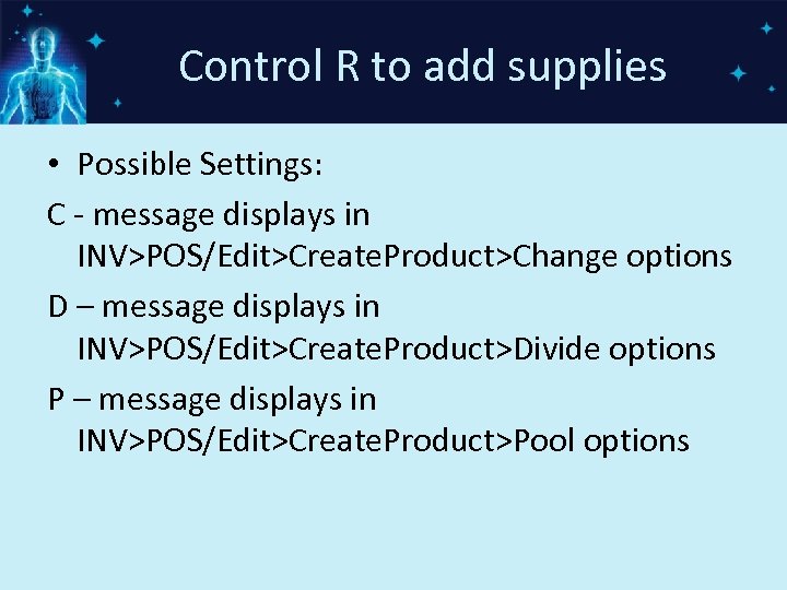 Control R to add supplies • Possible Settings: C - message displays in INV>POS/Edit>Create.