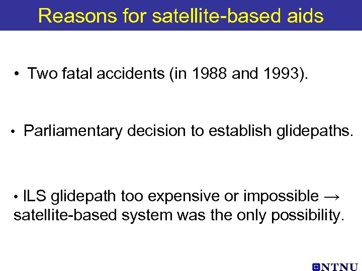 Reasons for satellite-based aids • Two fatal accidents (in 1988 and 1993). • Parliamentary