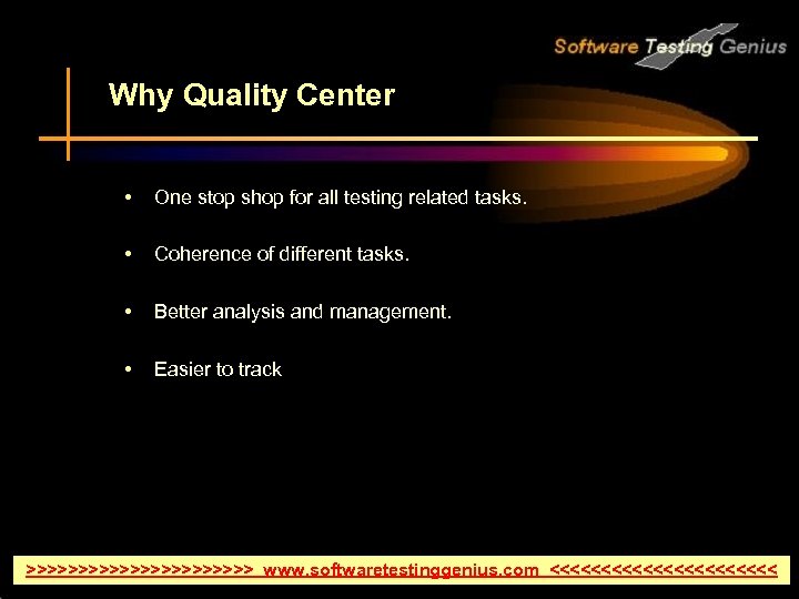 Why Quality Center • One stop shop for all testing related tasks. • Coherence
