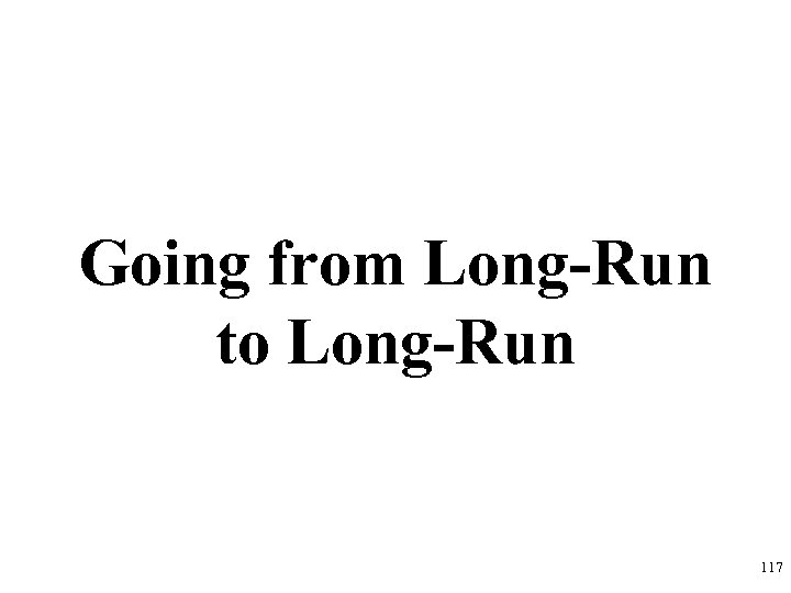 Going from Long-Run to Long-Run 117 