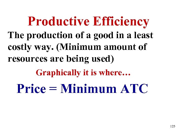 Productive Efficiency The production of a good in a least costly way. (Minimum amount
