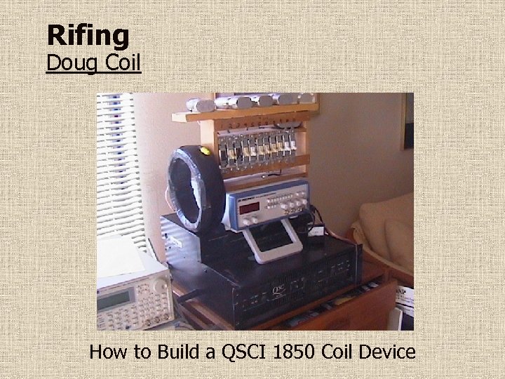 Rifing Doug Coil How to Build a QSCI 1850 Coil Device 