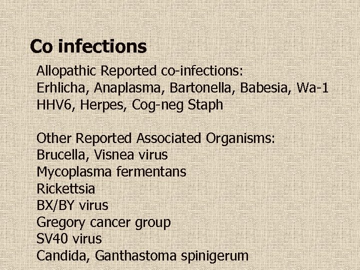 Co infections Allopathic Reported co-infections: Erhlicha, Anaplasma, Bartonella, Babesia, Wa-1 HHV 6, Herpes, Cog-neg