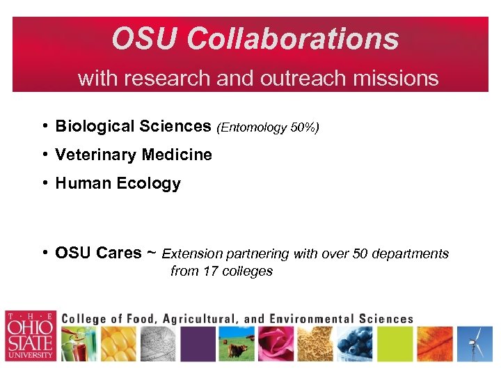 OSU Collaborations with research and outreach missions • Biological Sciences (Entomology 50%) • Veterinary