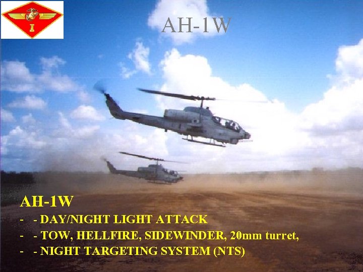 AH-1 W - - DAY/NIGHT LIGHT ATTACK - - TOW, HELLFIRE, SIDEWINDER, 20 mm