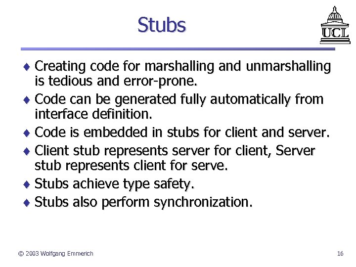 Stubs ¨ Creating code for marshalling and unmarshalling is tedious and error-prone. ¨ Code