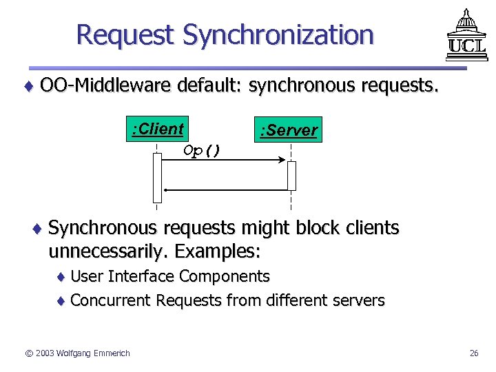 Request Synchronization ¨ OO-Middleware default: synchronous requests. : Client Op() : Server ¨ Synchronous