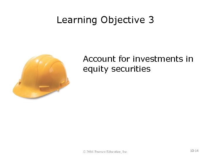 Learning Objective 3 Account for investments in equity securities 10 -14 
