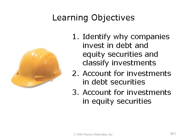 Learning Objectives 1. Identify why companies invest in debt and equity securities and classify