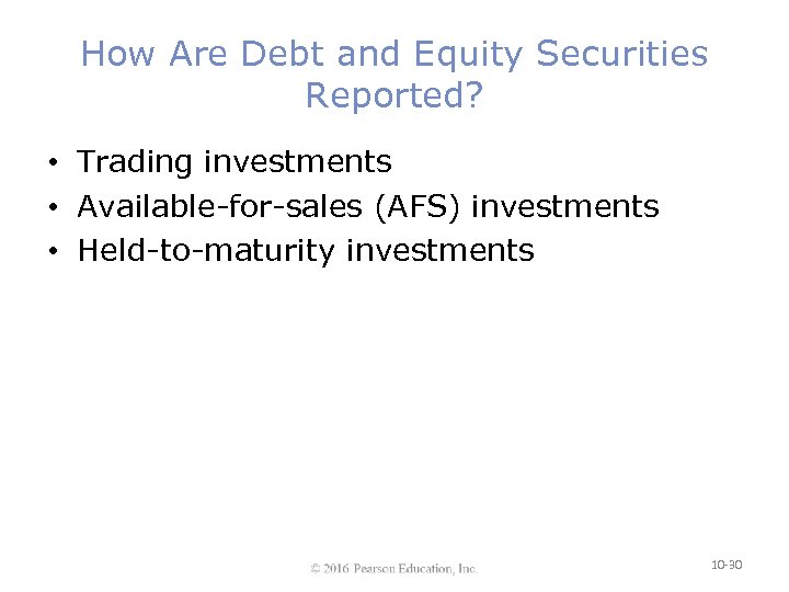 How Are Debt and Equity Securities Reported? • Trading investments • Available-for-sales (AFS) investments