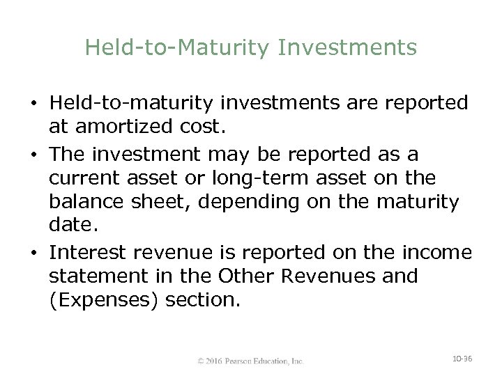 Held-to-Maturity Investments • Held-to-maturity investments are reported at amortized cost. • The investment may