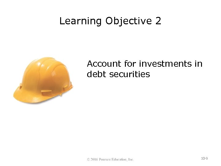 Learning Objective 2 Account for investments in debt securities 10 -9 