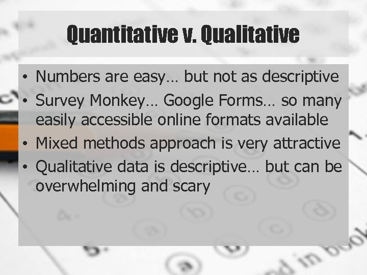 Quantitative v. Qualitative • Numbers are easy… but not as descriptive • Survey Monkey…