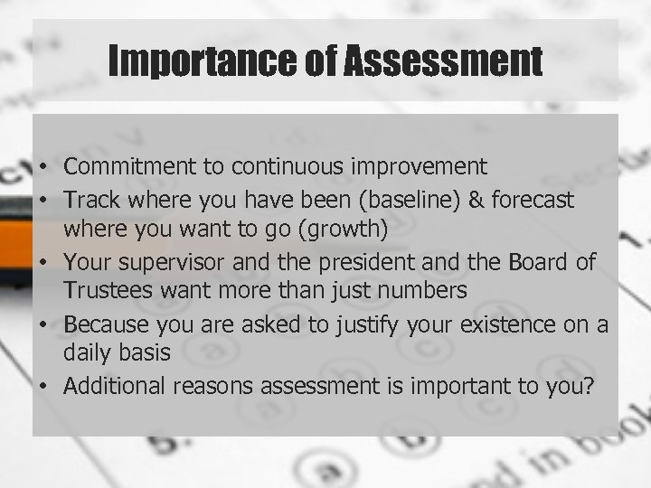 Importance of Assessment • Commitment to continuous improvement • Track where you have been