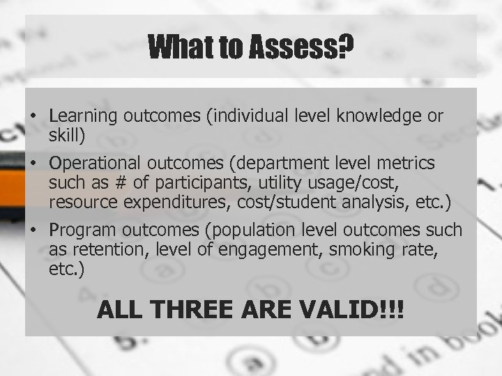 What to Assess? • Learning outcomes (individual level knowledge or skill) • Operational outcomes