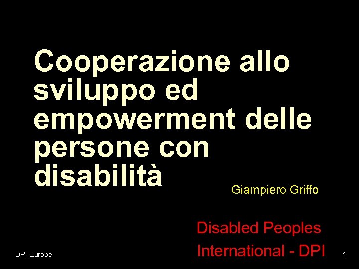 Cooperazione allo sviluppo ed empowerment delle persone con disabilità Giampiero Griffo DPI-Europe Disabled Peoples