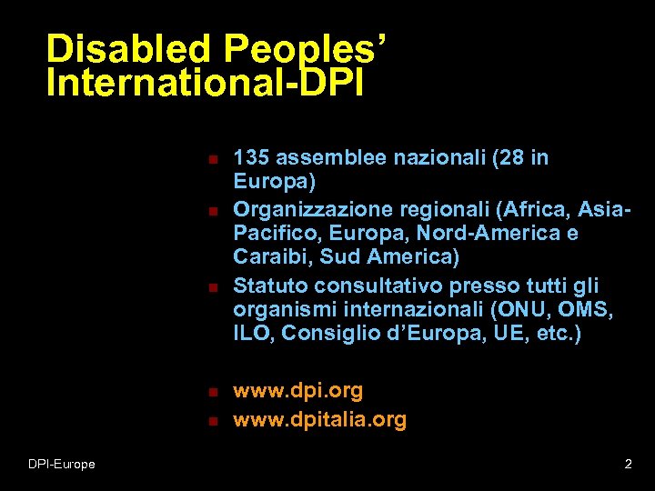 Disabled Peoples’ International-DPI n n n DPI-Europe 135 assemblee nazionali (28 in Europa) Organizzazione