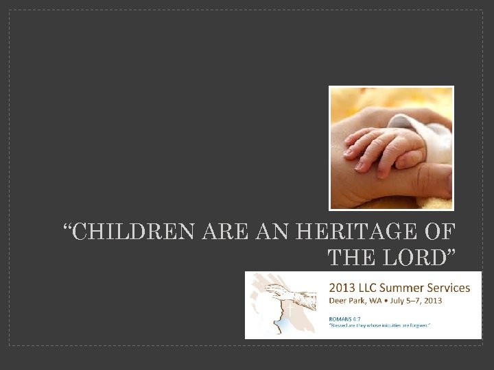 “CHILDREN ARE AN HERITAGE OF THE LORD” LLC Summer Services Spokane 2013 