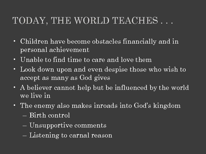 TODAY, THE WORLD TEACHES. . . • Children have become obstacles financially and in