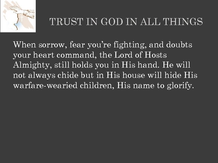 TRUST IN GOD IN ALL THINGS When sorrow, fear you’re fighting, and doubts your