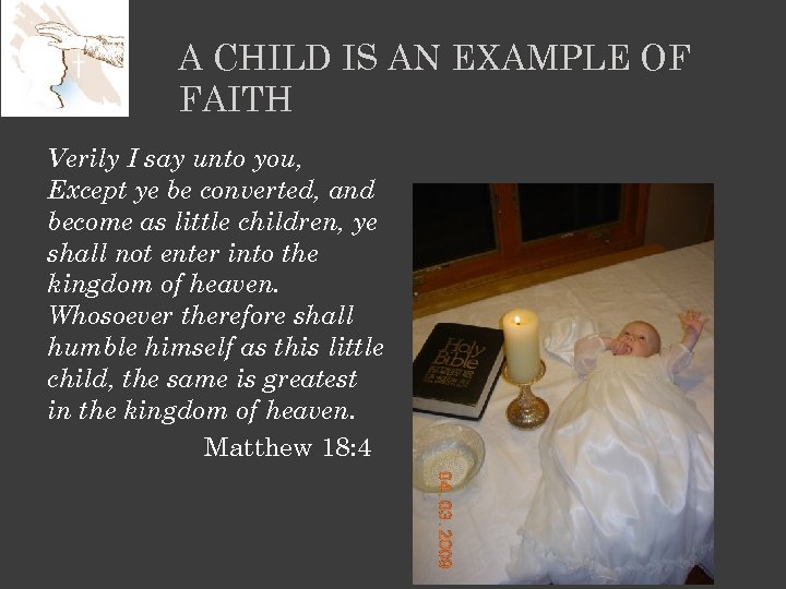 A CHILD IS AN EXAMPLE OF FAITH Verily I say unto you, Except ye