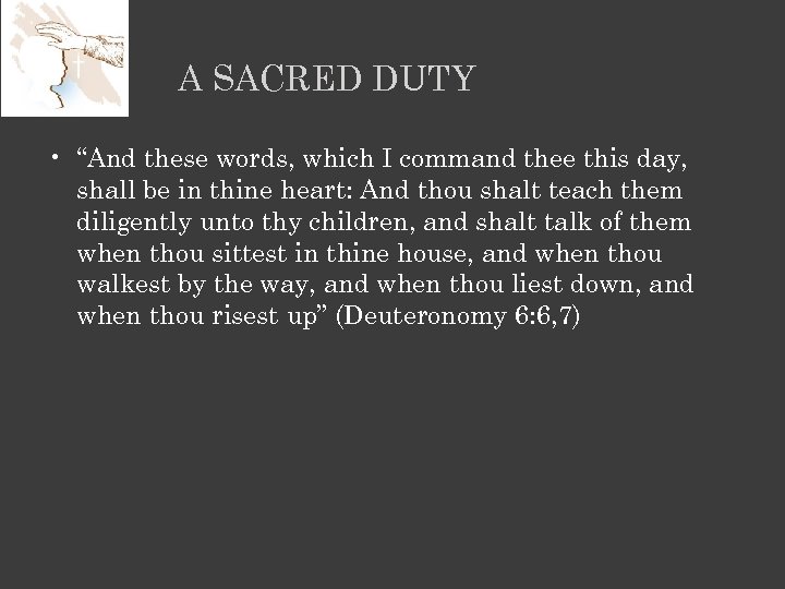 A SACRED DUTY • “And these words, which I command thee this day, shall