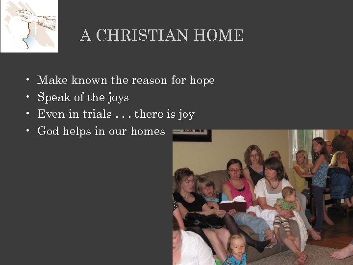 A CHRISTIAN HOME • • Make known the reason for hope Speak of the