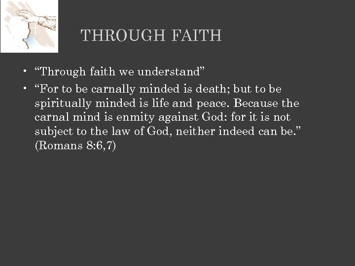 THROUGH FAITH • “Through faith we understand” • “For to be carnally minded is
