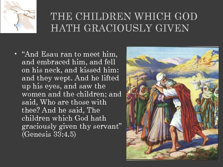 THE CHILDREN WHICH GOD HATH GRACIOUSLY GIVEN • “And Esau ran to meet him,