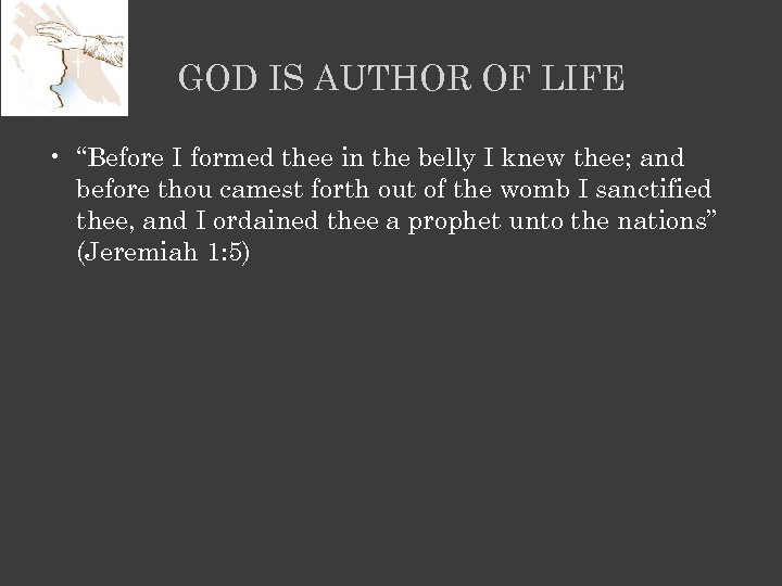GOD IS AUTHOR OF LIFE • “Before I formed thee in the belly I