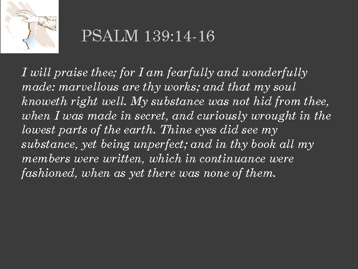 PSALM 139: 14 -16 I will praise thee; for I am fearfully and wonderfully
