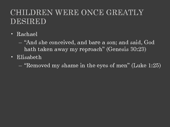 CHILDREN WERE ONCE GREATLY DESIRED • Rachael – “And she conceived, and bare a