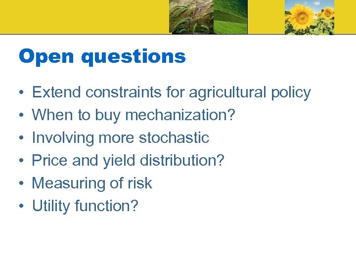 Open questions • • • Extend constraints for agricultural policy When to buy mechanization?