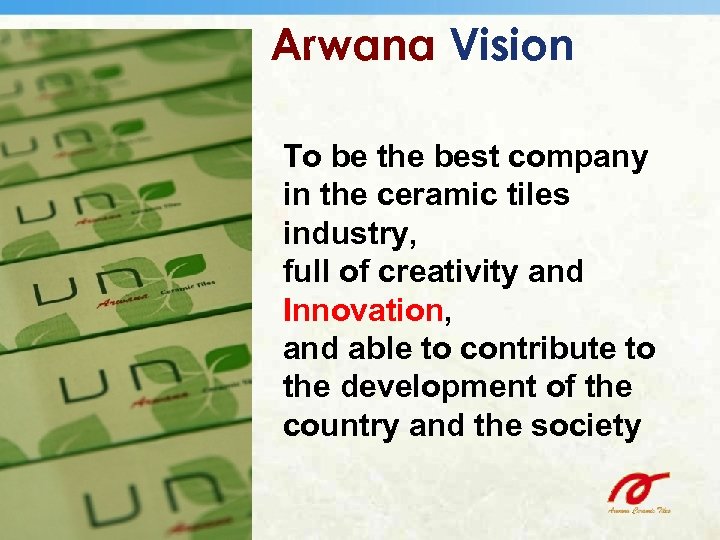 Arwana Vision To be the best company in the ceramic tiles industry, full of